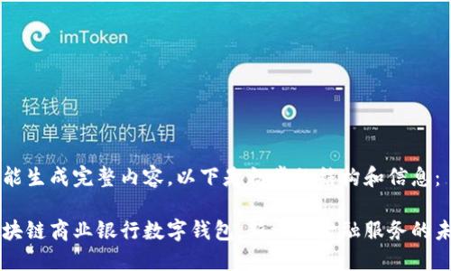未能生成完整内容。以下是初步的结构和信息： 

区块链商业银行数字钱包：新一代金融服务的未来