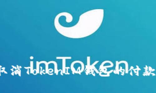 如何取消TokenIM钱包的付款重发？