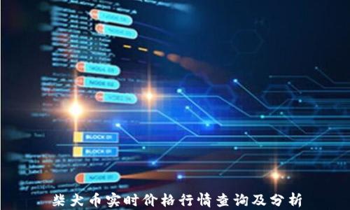 
柴犬币实时价格行情查询及分析