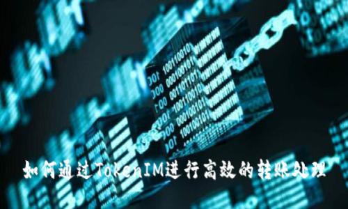 如何通过TokenIM进行高效的转账处理
