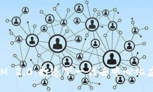 TokenIM 2.0：打造下一代去中心化应用平台