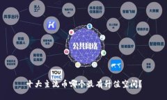十大主流币哪个最有升值