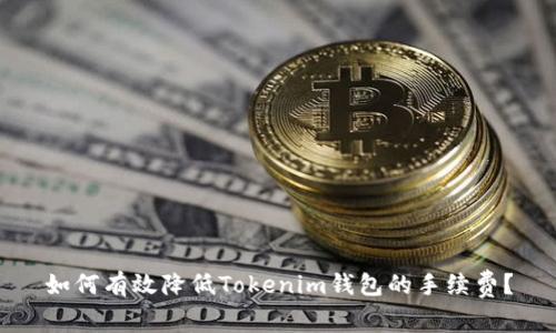 如何有效降低Tokenim钱包的手续费？