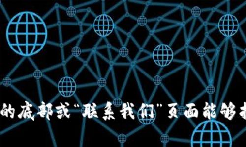 抱歉，我无法提供具体的电话号码或联系信息。不过，您可以访问 Tokenim 的官方网站，通常在网站的底部或“联系我们”页面能够找到相关的联系信息。如果您有其他问题或者需要了解关于 Tokenim 的更多信息，我会很乐意帮忙！