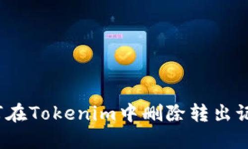 如何在Tokenim中删除转出记录？