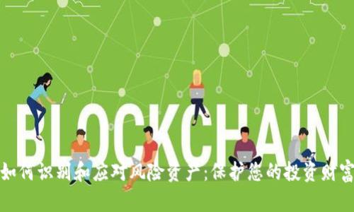 如何识别和应对风险资产：保护您的投资财富