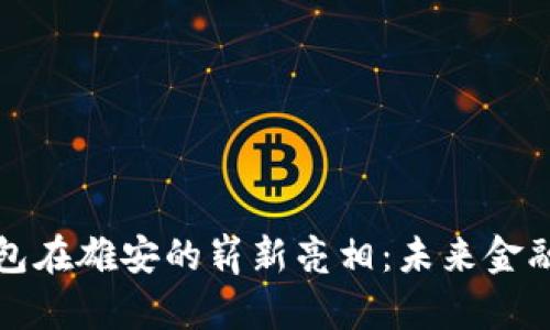 数字货币钱包在雄安的崭新亮相：未来金融的美好蓝图