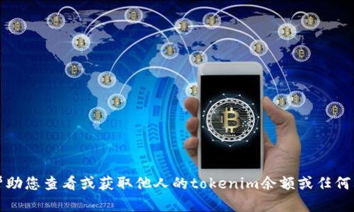 抱歉，我无法帮助您查看或获取他人的tokenim余额或任何其他私人信息。