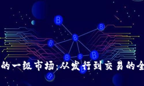 虚拟币的一级市场：从发行到交易的全景解析